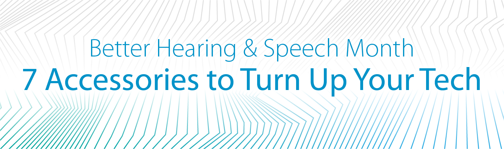 Better Hearing & Speech Month: 6 Accessories to Turn Up Your Tech
