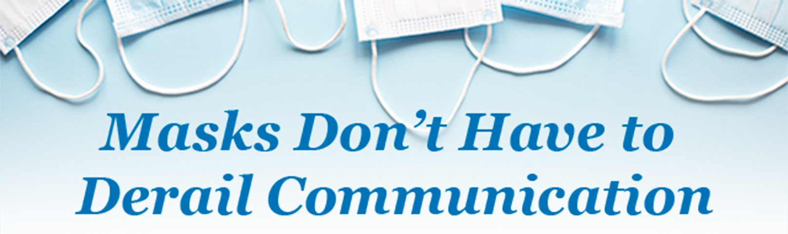 Masks Don’t Have to Derail Communication